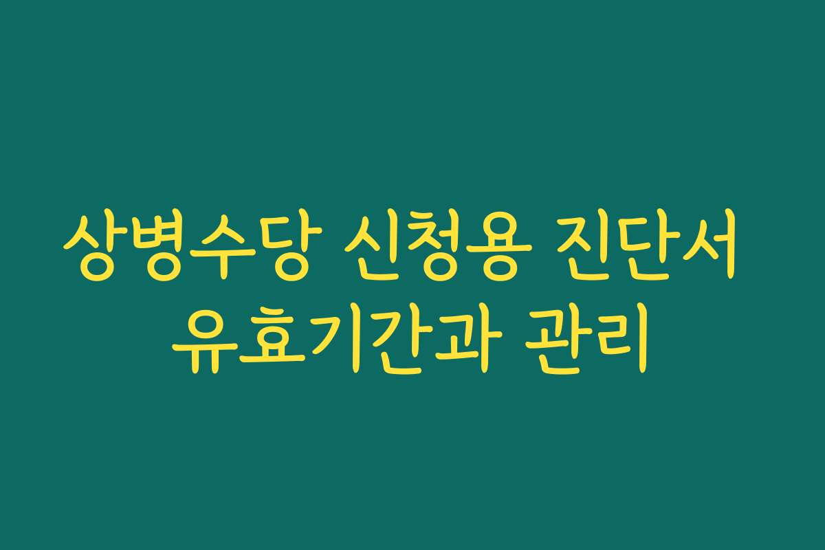 상병수당 신청용 진단서 유효기간과 관리