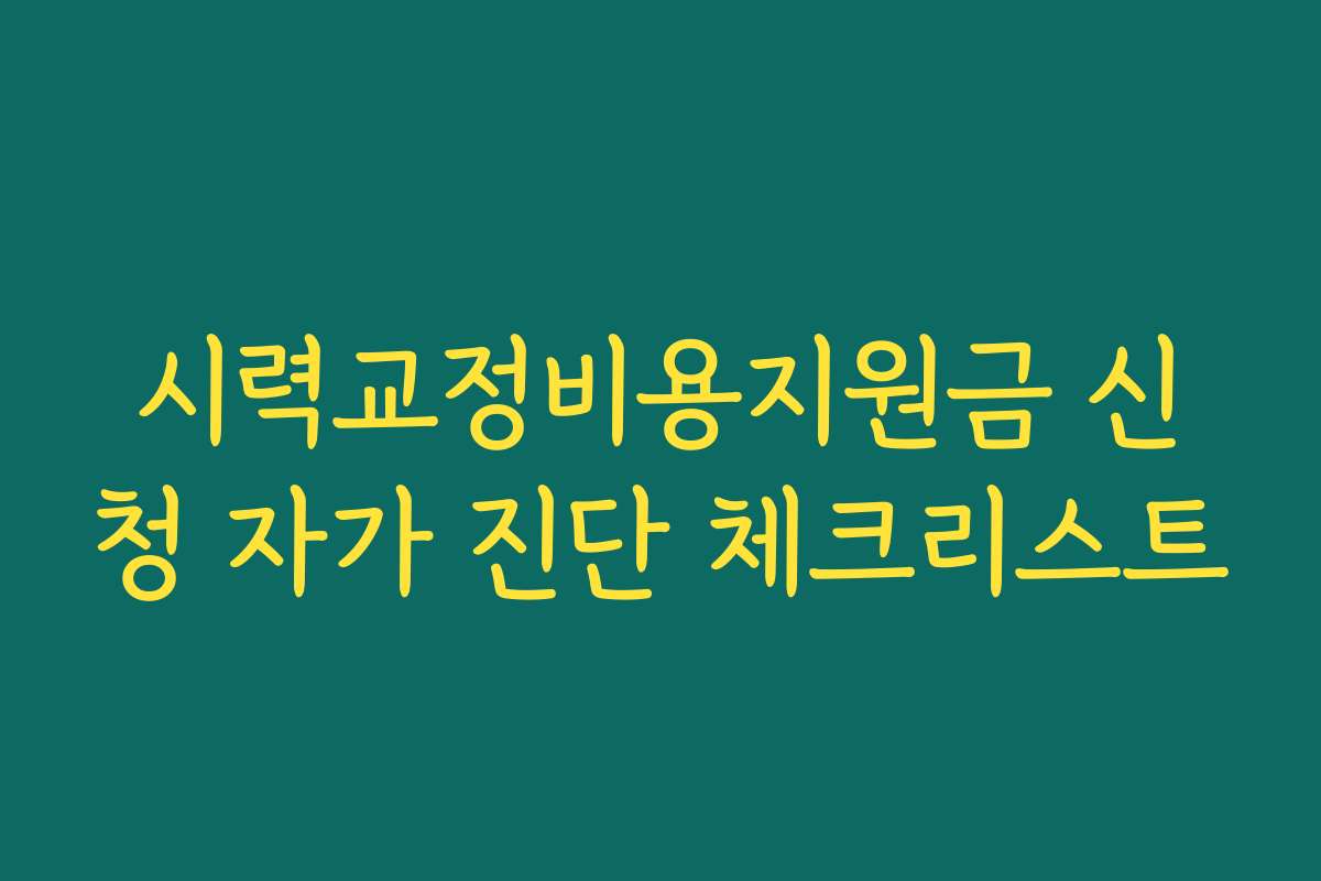 시력교정비용지원금 신청 자가 진단 체크리스트 시력교정비용지원금 신청 자가 진단 체크리스트