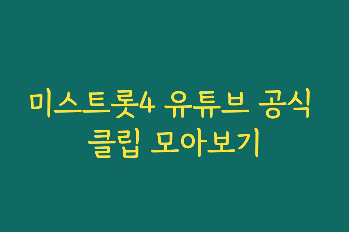 미스트롯4 유튜브 공식 클립 모아보기