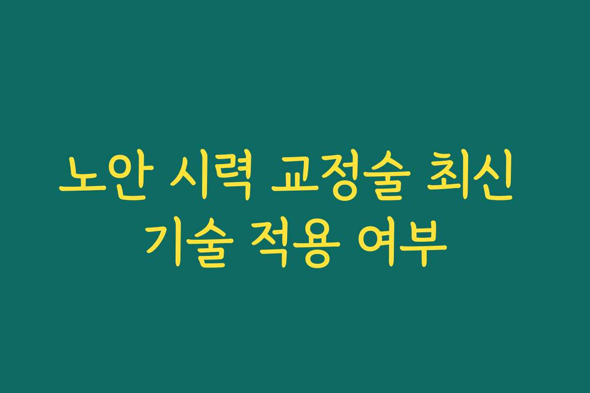 노안 시력 교정술 최신 기술 적용 여부