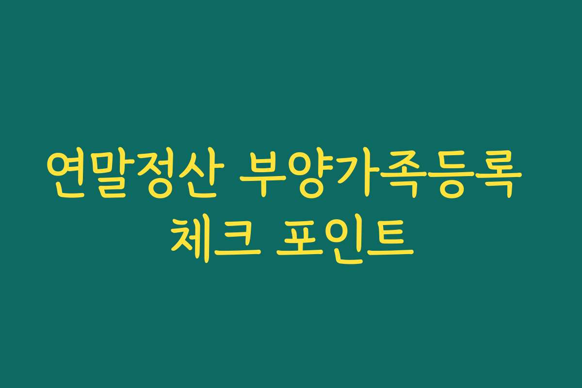 연말정산 부양가족등록 체크 포인트