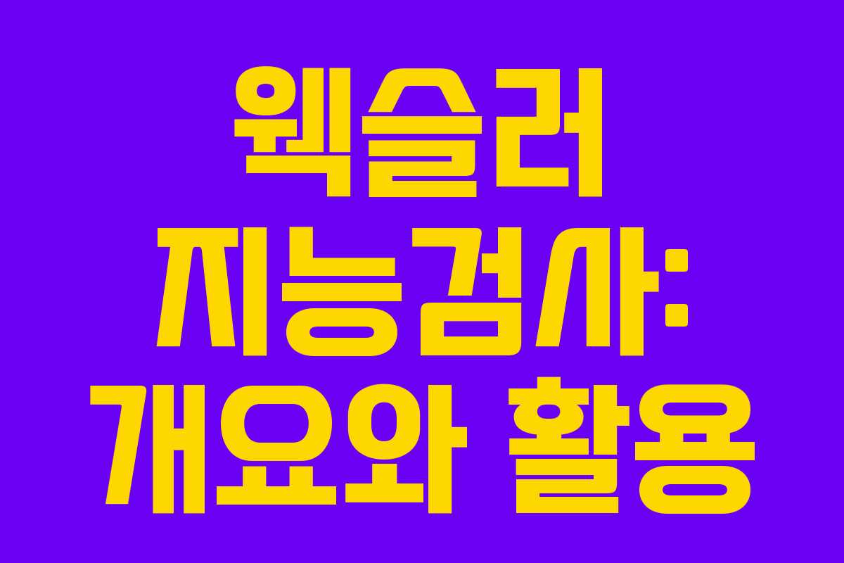 웩슬러 지능검사: 개요와 활용