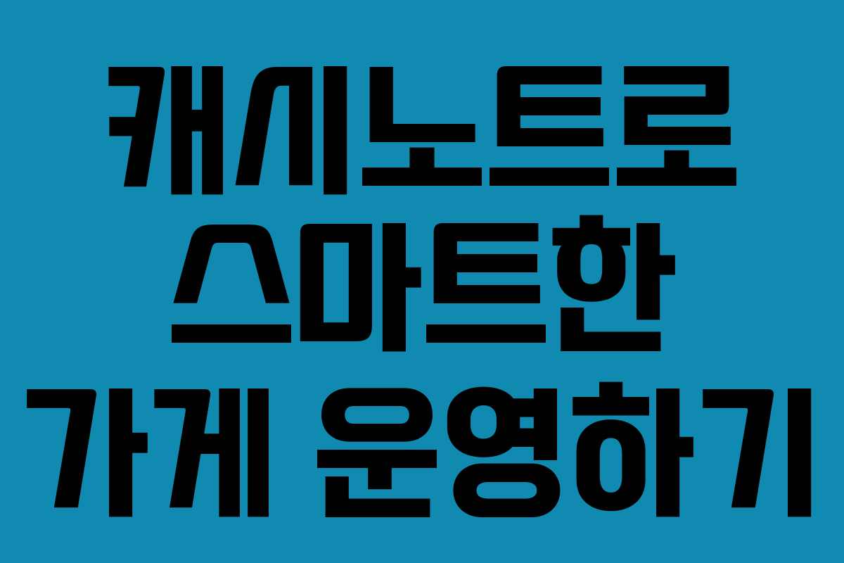 캐시노트로 스마트한 가게 운영하기 캐시노트로 스마트한 가게 운영하기