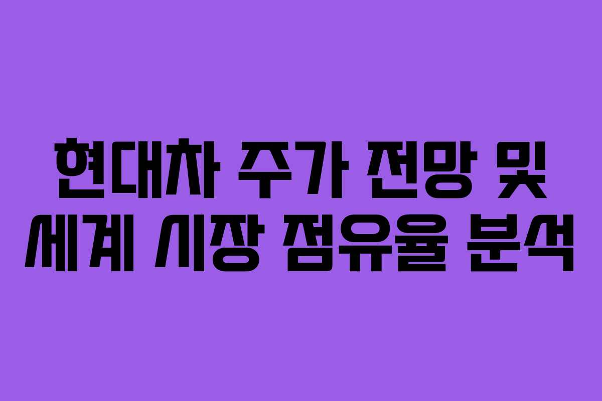 현대차 주가 전망 및 세계 시장 점유율 분석