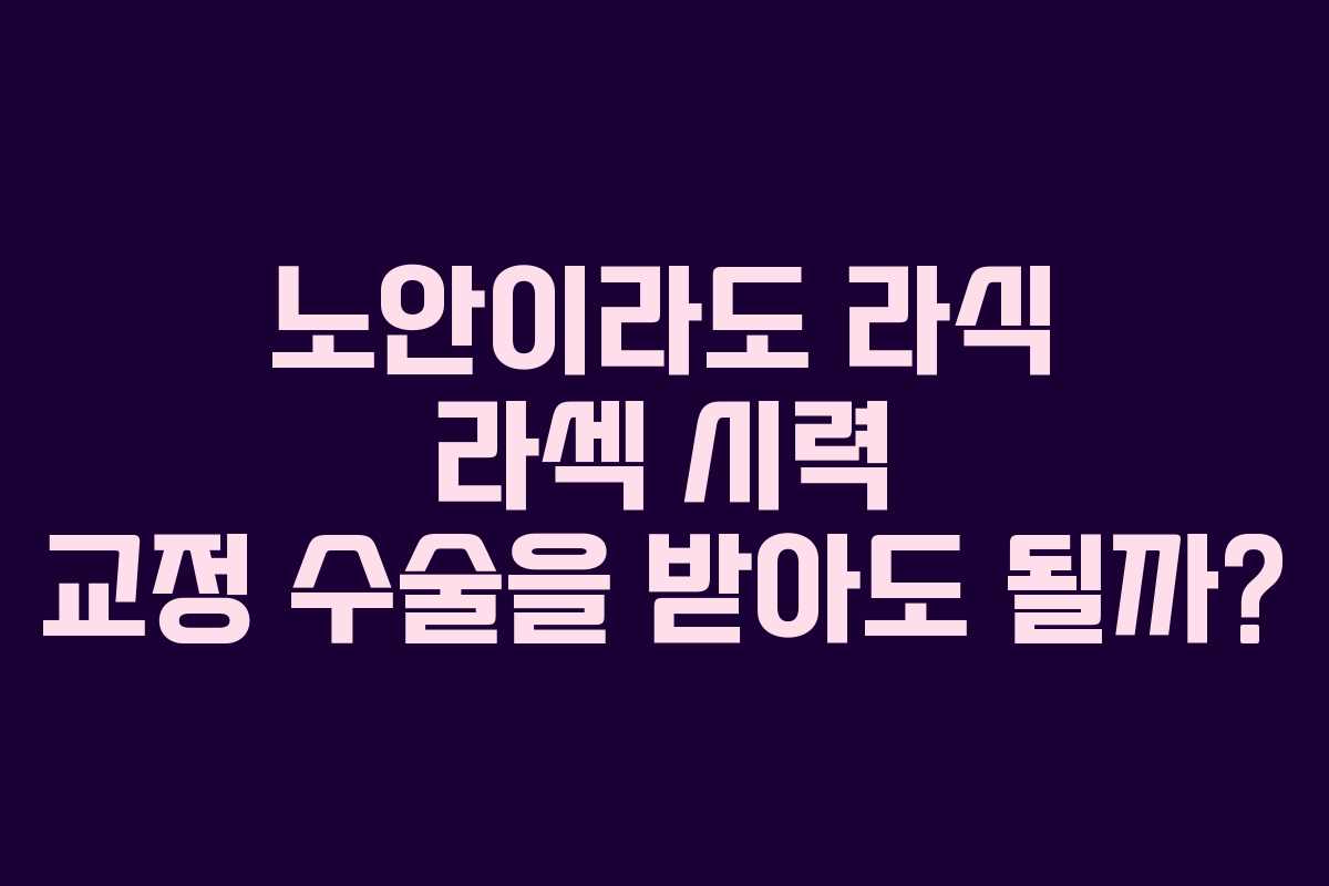 노안이라도 라식 라섹 시력 교정 수술을 받아도 될까?