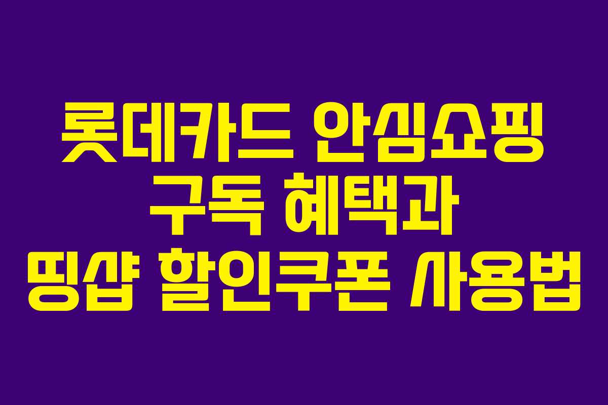 롯데카드 안심쇼핑 구독 혜택과 띵샵 할인쿠폰 사용법