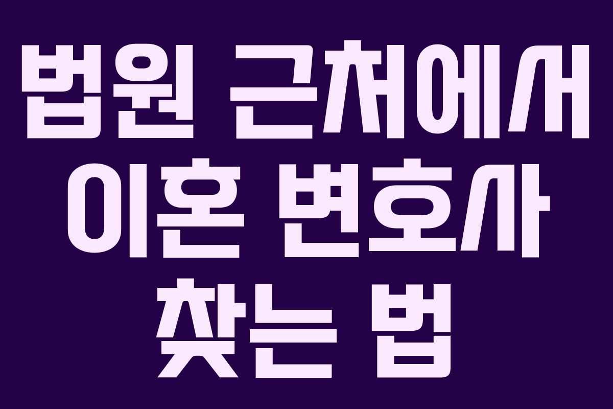 법원 근처에서 이혼 변호사 찾는 법