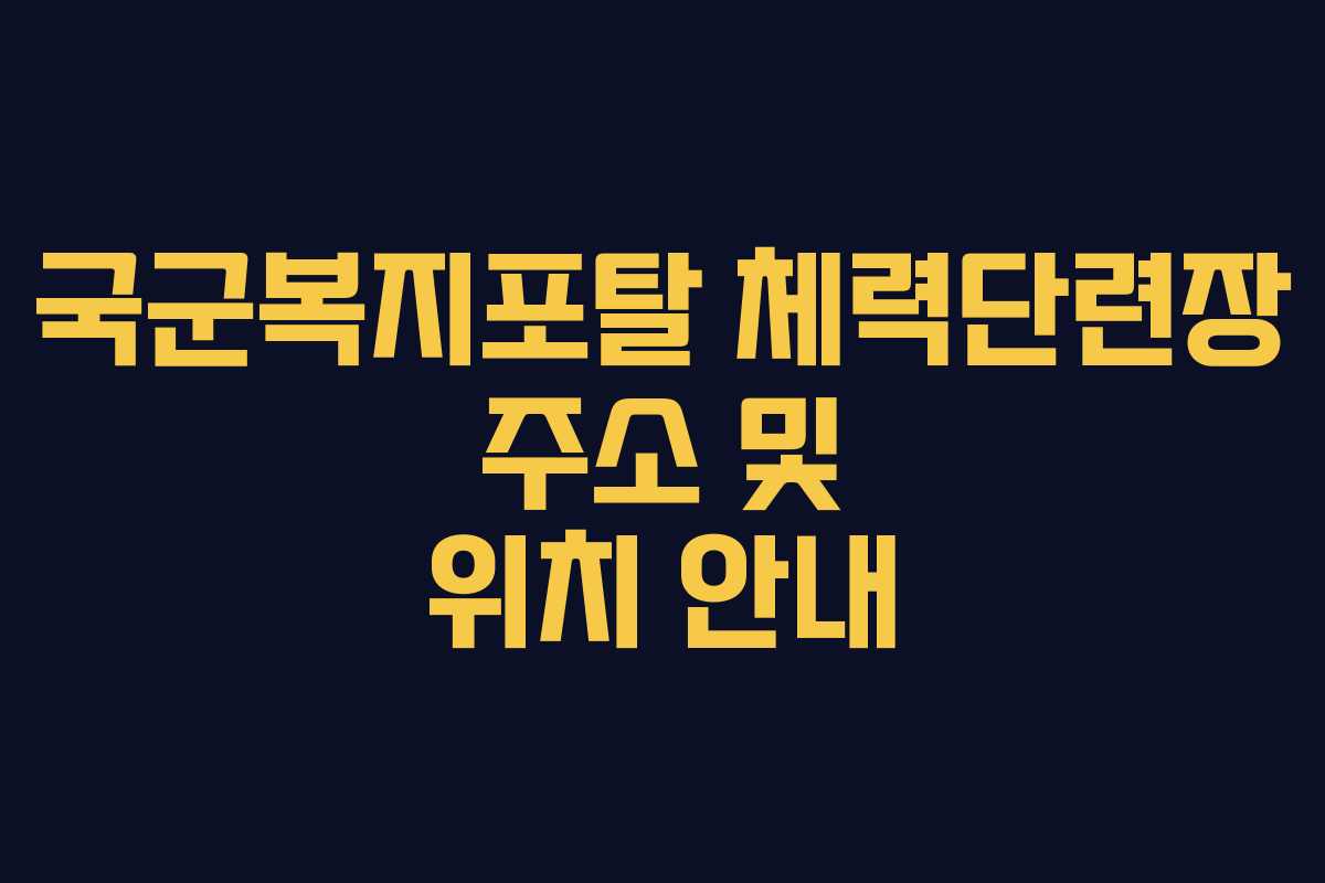 국군복지포탈 체력단련장 주소 및 위치 안내 국군복지포탈 체력단련장 주소 및 위치 안내