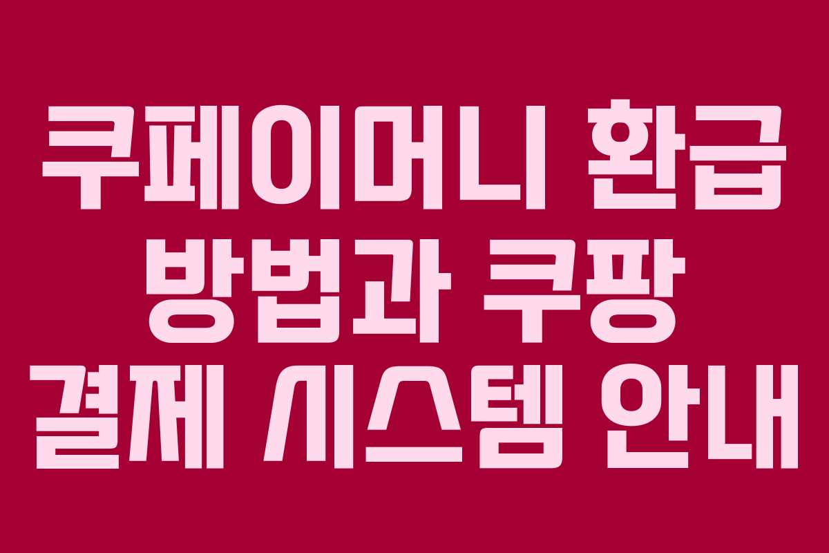 쿠페이머니 환급 방법과 쿠팡 결제 시스템 안내