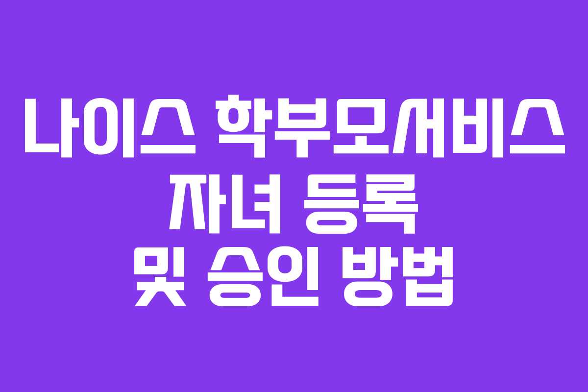 나이스 학부모서비스 자녀 등록 및 승인 방법