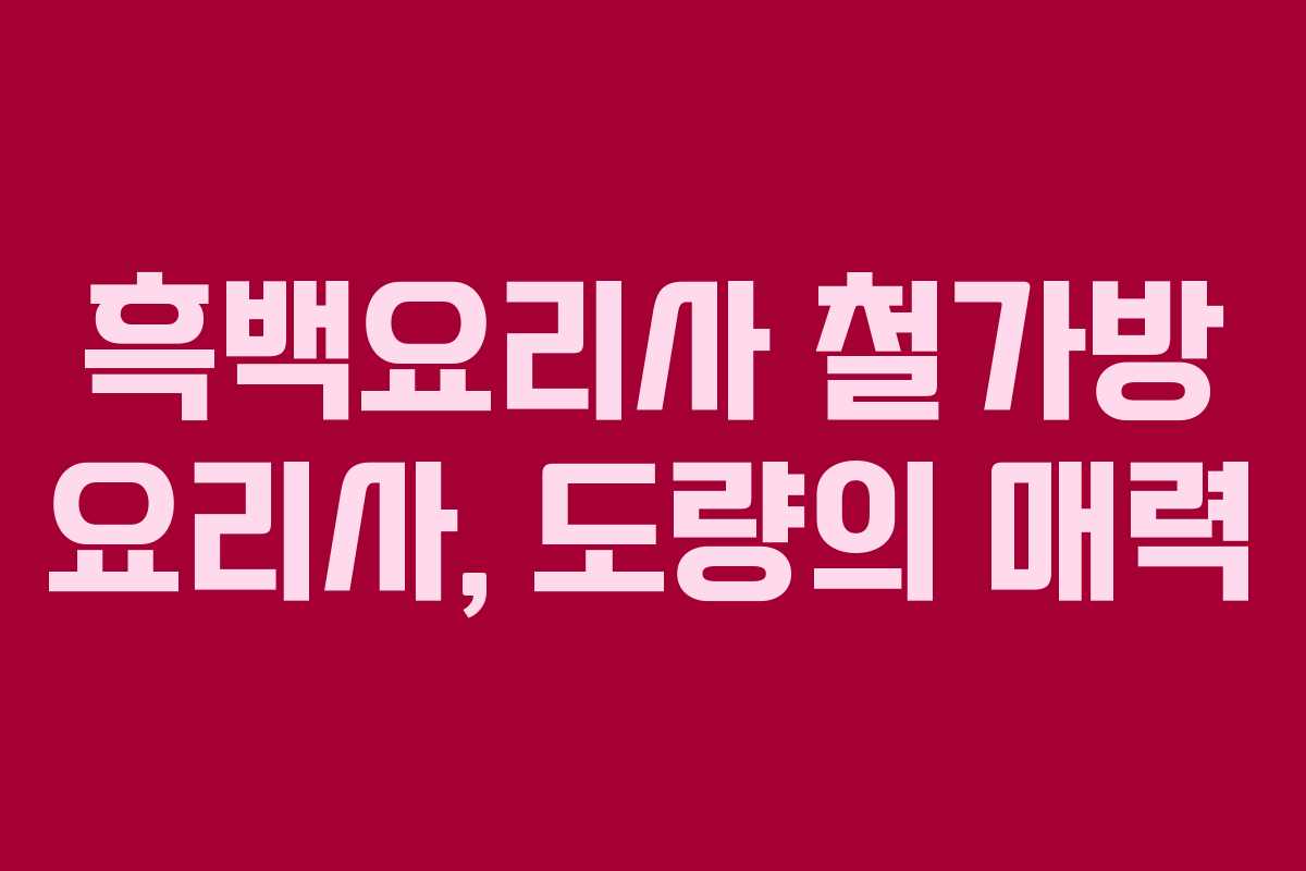 흑백요리사 철가방 요리사, 도량의 매력