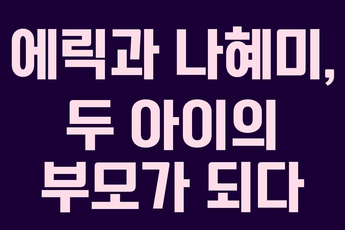에릭과 나혜미, 두 아이의 부모가 되다