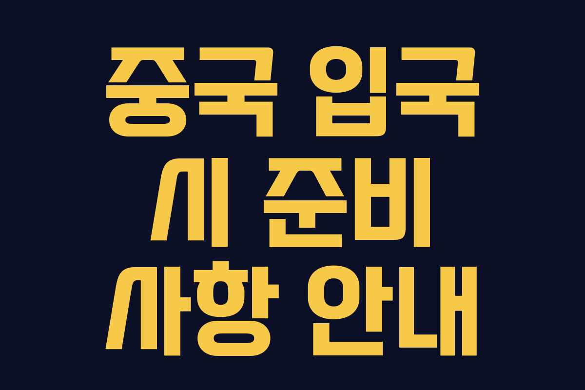 중국 입국 시 준비 사항 안내