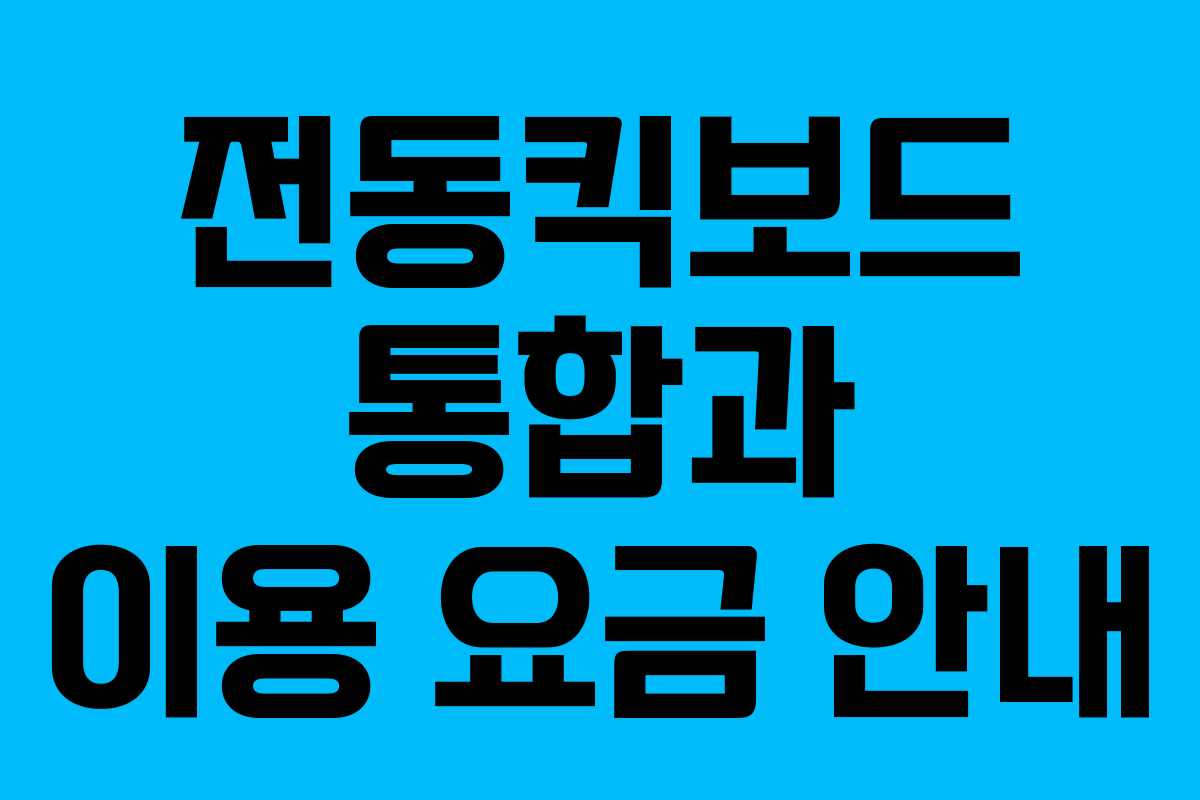 전동킥보드 통합과 이용 요금 안내 전동킥보드 통합과 이용 요금 안내