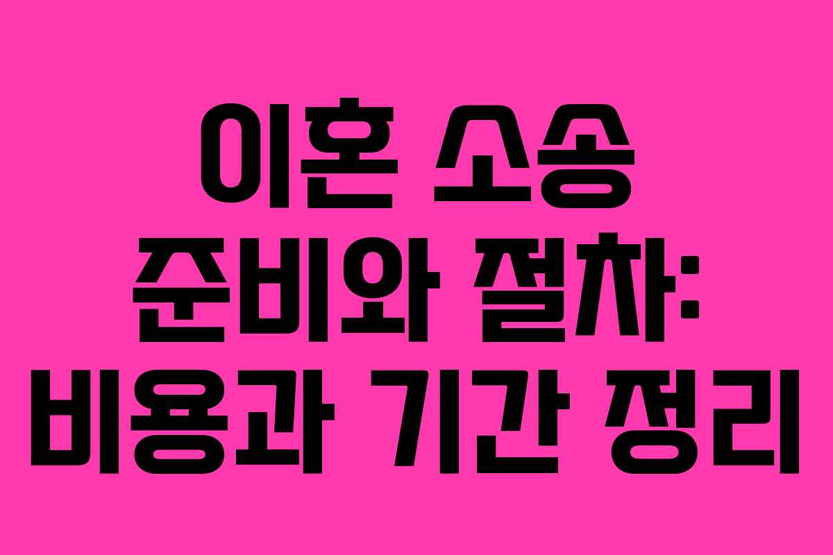 이혼 소송 준비와 절차: 비용과 기간 정리