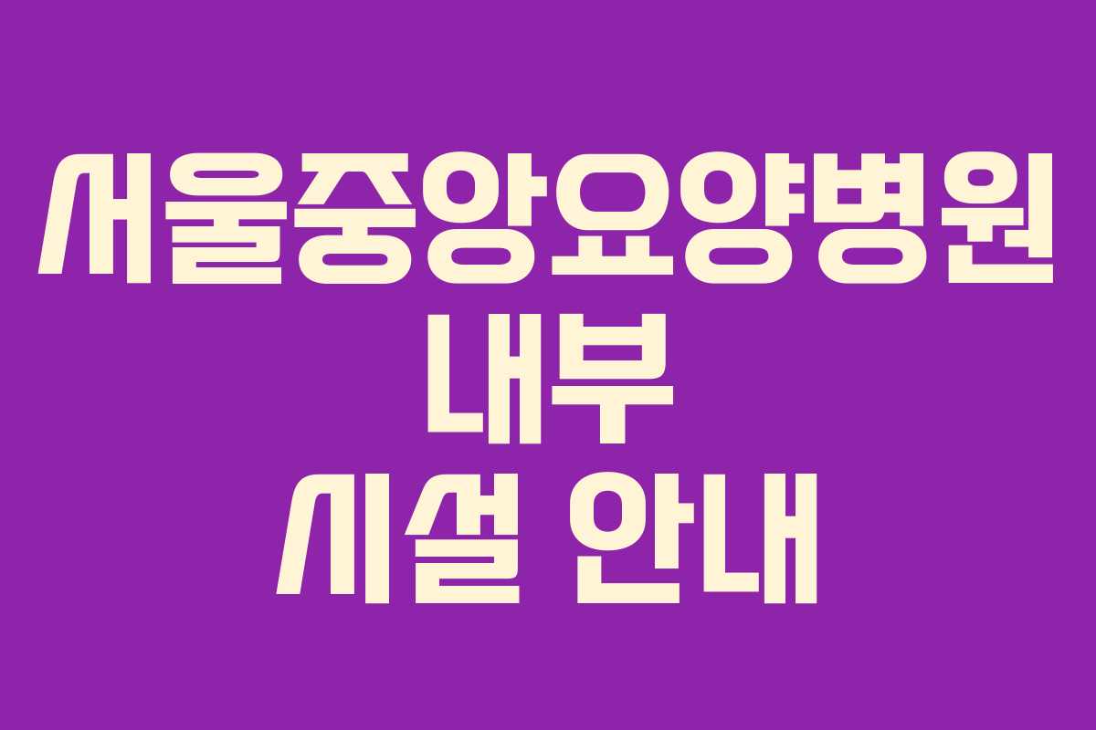 서울중앙요양병원 내부 시설 안내