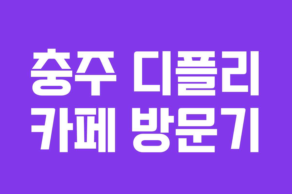 충주 디플리 카페 방문기