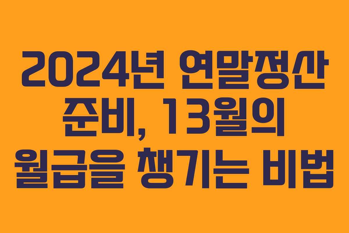 2024년 연말정산 준비, 13월의 월급을 챙기는 비법