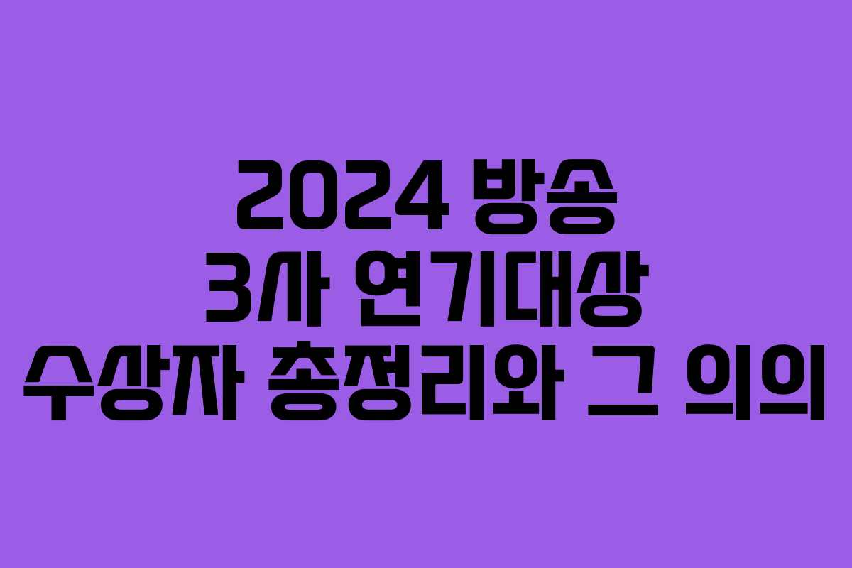 2024 방송 3사 연기대상 수상자 총정리와 그 의의 2024 방송 3사 연기대상 수상자 총정리와 그 의의