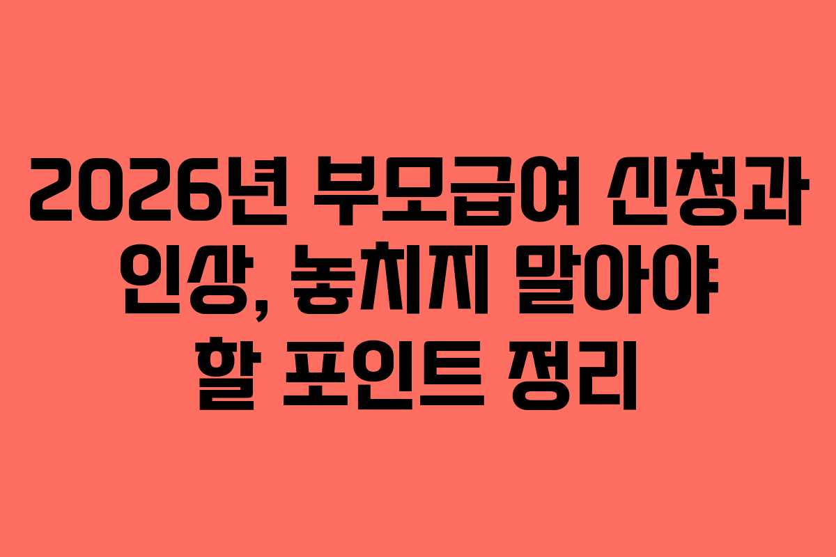 2026년 부모급여 신청과 인상, 놓치지 말아야 할 포인트 정리