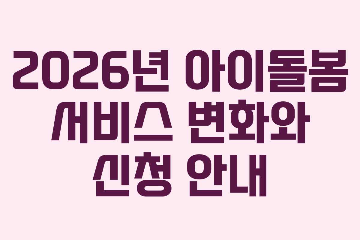 2026년 아이돌봄 서비스 변화와 신청 안내