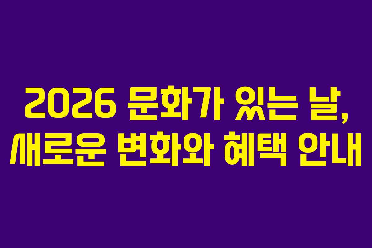 2026 문화가 있는 날, 새로운 변화와 혜택 안내 2026 문화가 있는 날, 새로운 변화와 혜택 안내