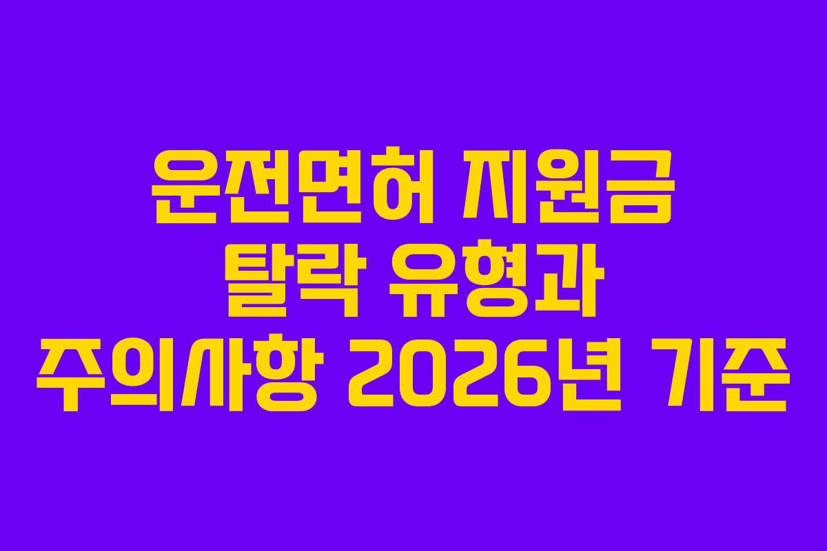 운전면허 지원금 탈락 유형과 주의사항 2026년 기준