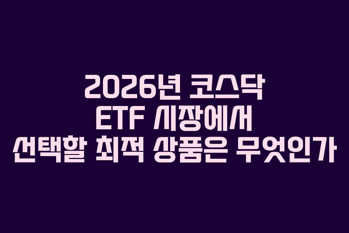 2026년 코스닥 ETF 시장에서 선택할 최적 상품은 무엇인가