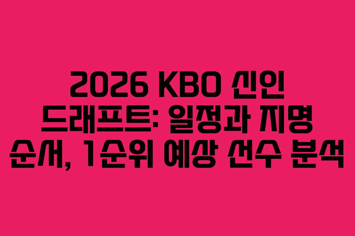 2026 KBO 신인 드래프트: 일정과 지명 순서, 1순위 예상 선수 분석