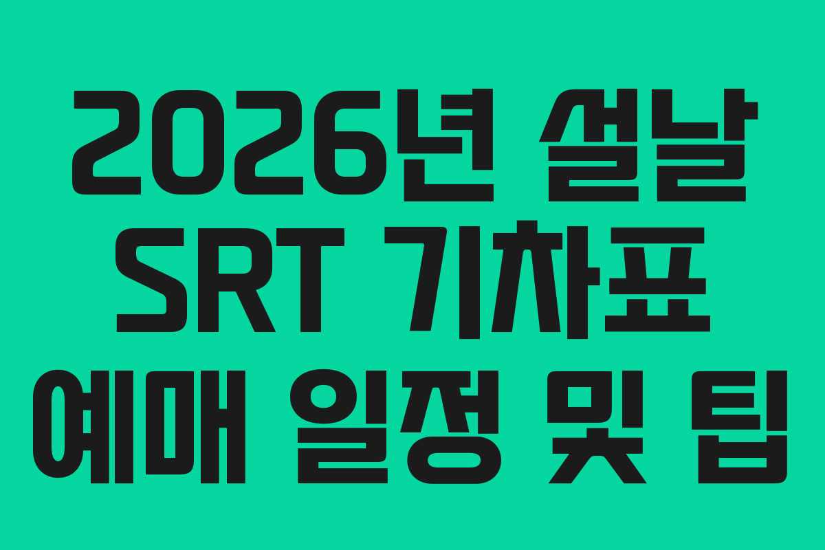 2026년 설날 SRT 기차표 예매 일정 및 팁
