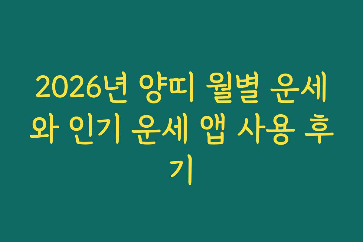 2026년 양띠 월별 운세와 인기 운세 앱 사용 후기 2026년 양띠 월별 운세와 인기 운세 앱 사용 후기