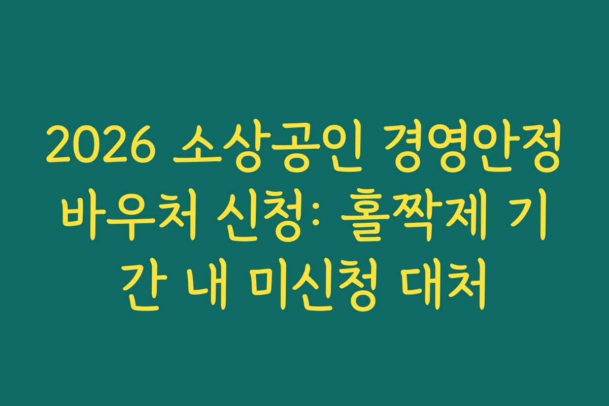 2026 소상공인 경영안정바우처 신청: 홀짝제 기간 내 미신청 대처 2026 소상공인 경영안정바우처 신청: 홀짝제 기간 내 미신청 대처