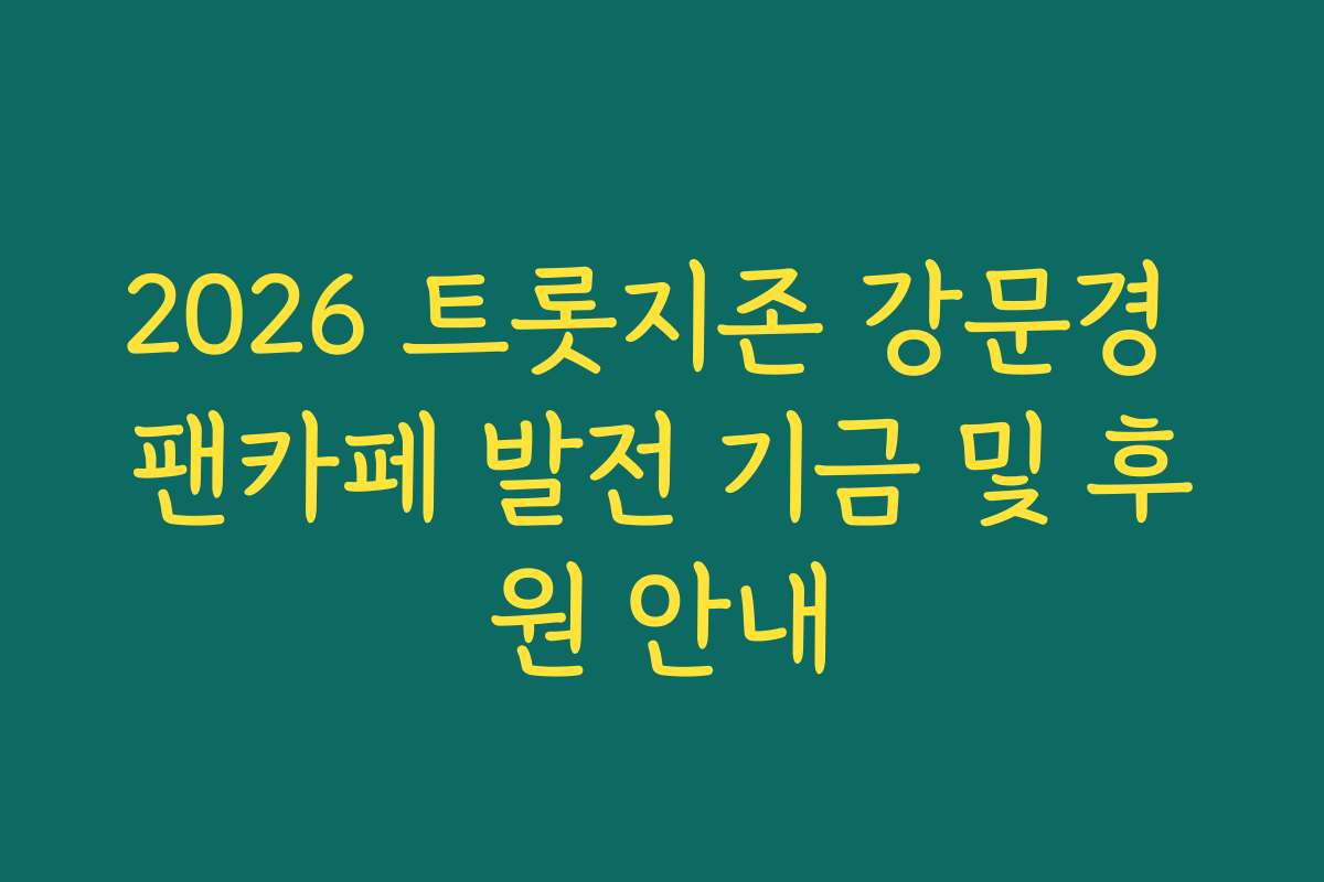 2026 트롯지존 강문경 팬카페 발전 기금 및 후원 안내