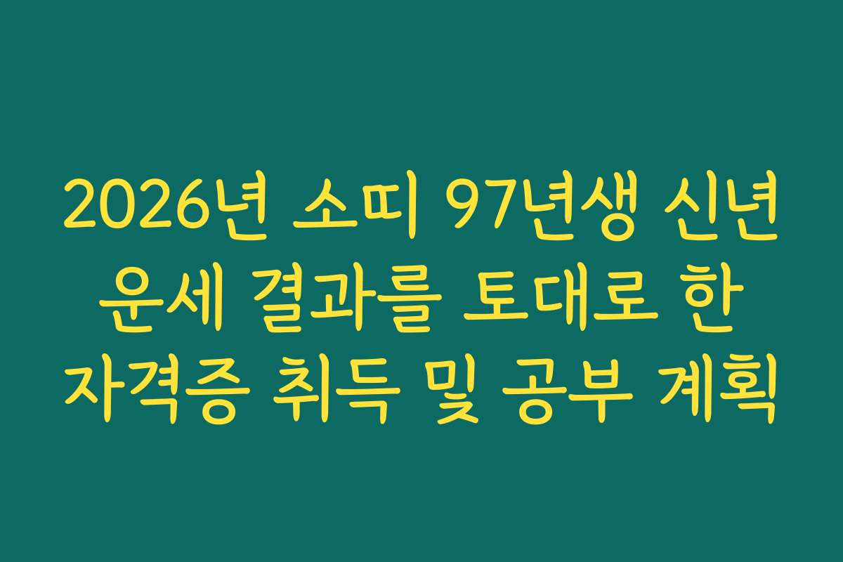 2026년 소띠 97년생 신년 운세 결과를 토대로 한 자격증 취득 및 공부 계획