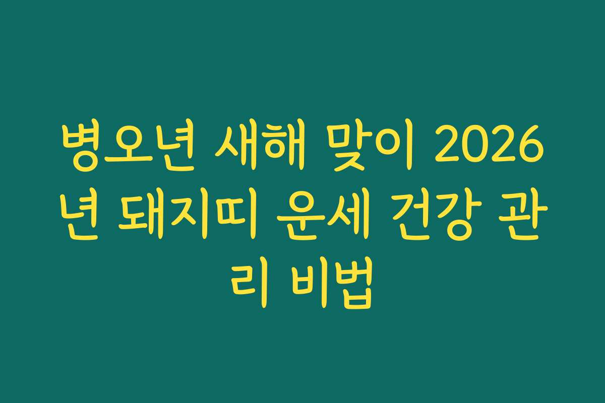 병오년 새해 맞이 2026년 돼지띠 운세 건강 관리 비법