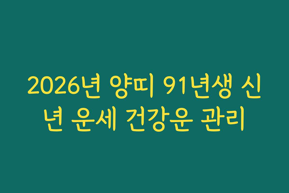 2026년 양띠 91년생 신년 운세 건강운 관리