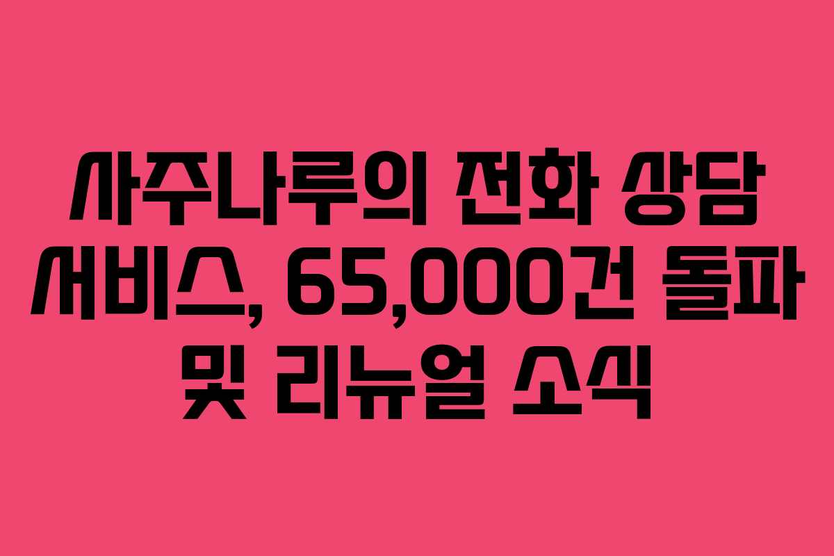 사주나루의 전화 상담 서비스, 65,000건 돌파 및 리뉴얼 소식