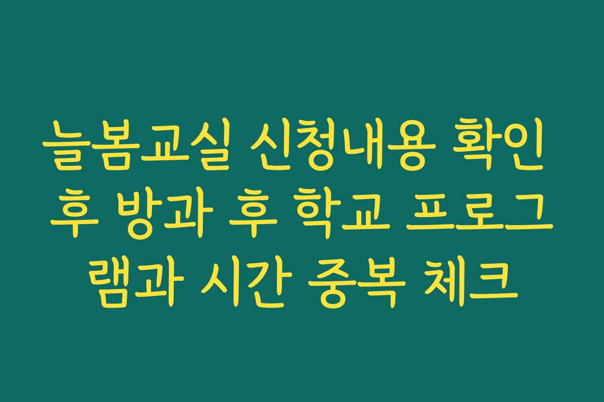 늘봄교실 신청내용 확인 후 방과 후 학교 프로그램과 시간 중복 체크