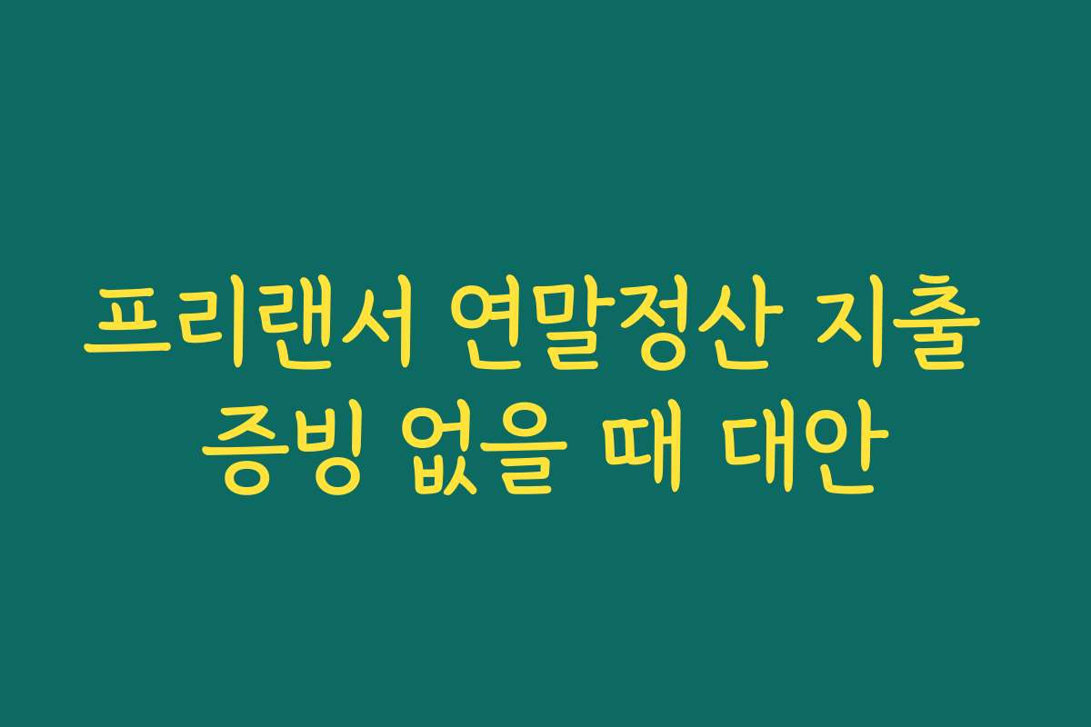 프리랜서 연말정산 지출 증빙 없을 때 대안