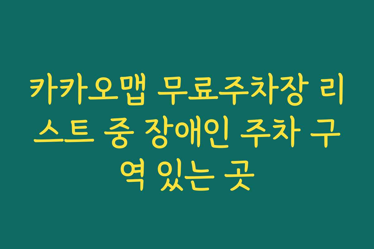 카카오맵 무료주차장 리스트 중 장애인 주차 구역 있는 곳