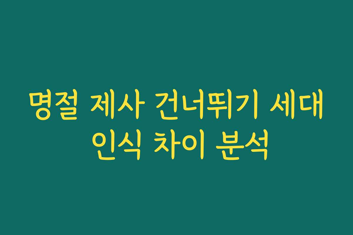 명절 제사 건너뛰기 세대 인식 차이 분석