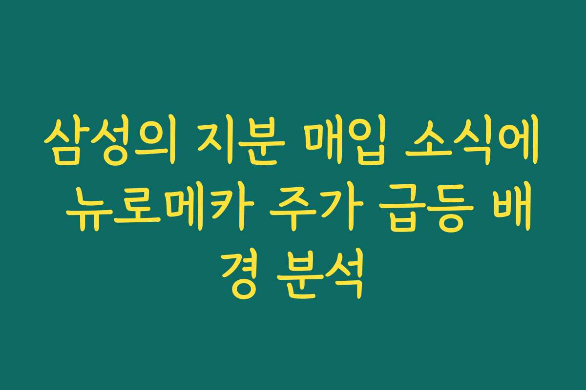삼성의 지분 매입 소식에 뉴로메카 주가 급등 배경 분석