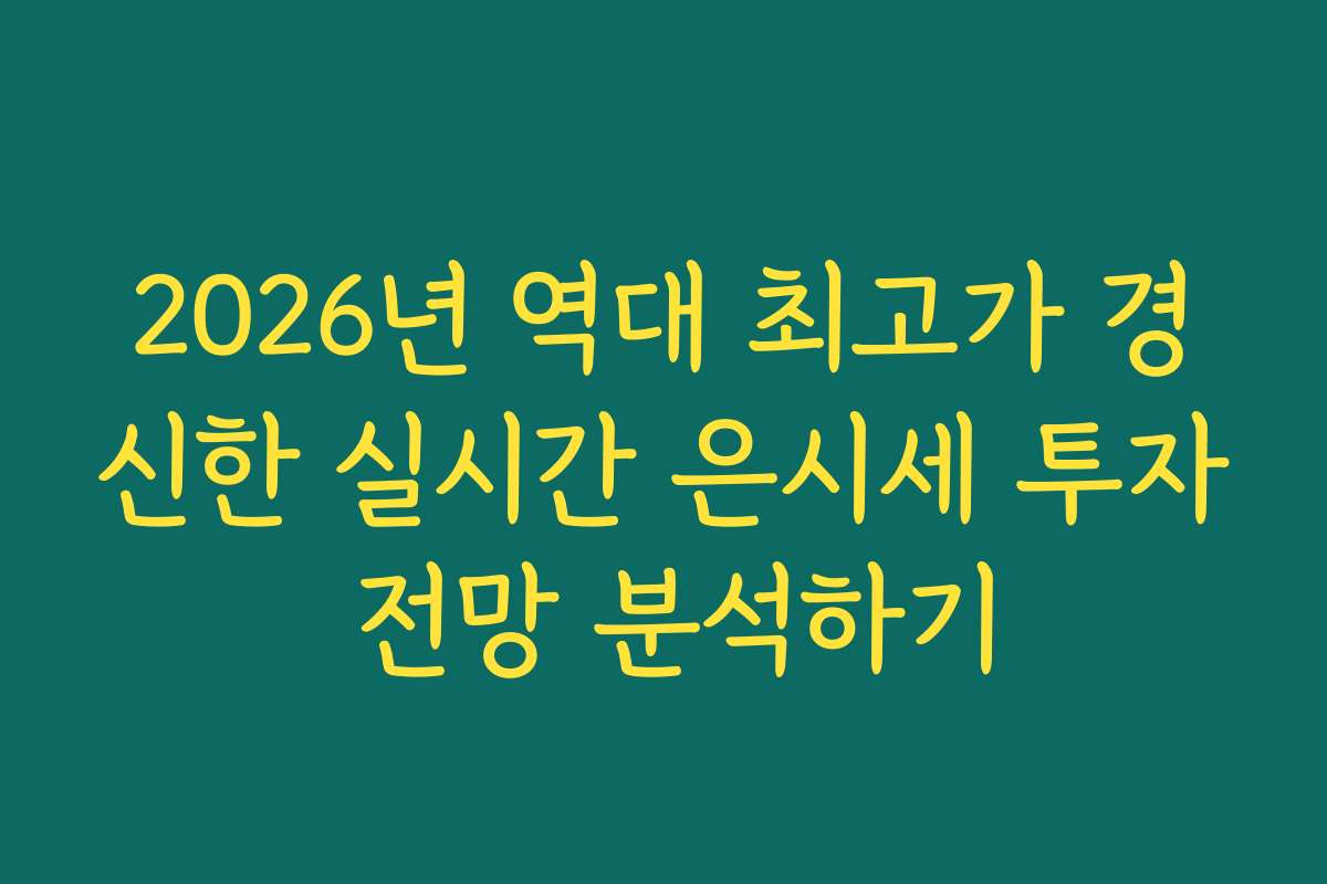 2026년 역대 최고가 경신한 실시간 은시세 투자 전망 분석하기