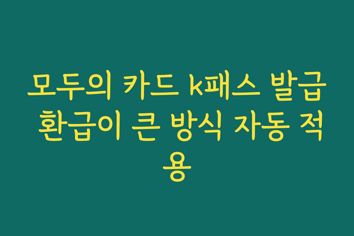 모두의 카드 k패스 발급 환급이 큰 방식 자동 적용