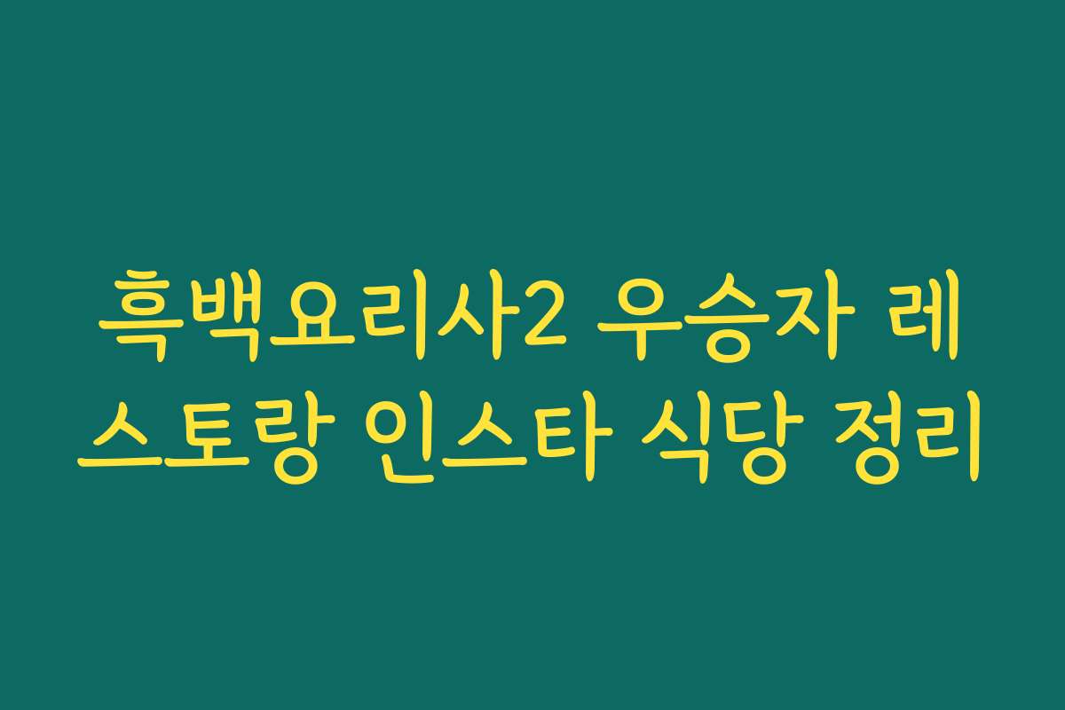 흑백요리사2 우승자 레스토랑 인스타 식당 정리