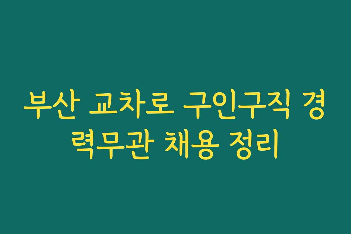 부산 교차로 구인구직 경력무관 채용 정리