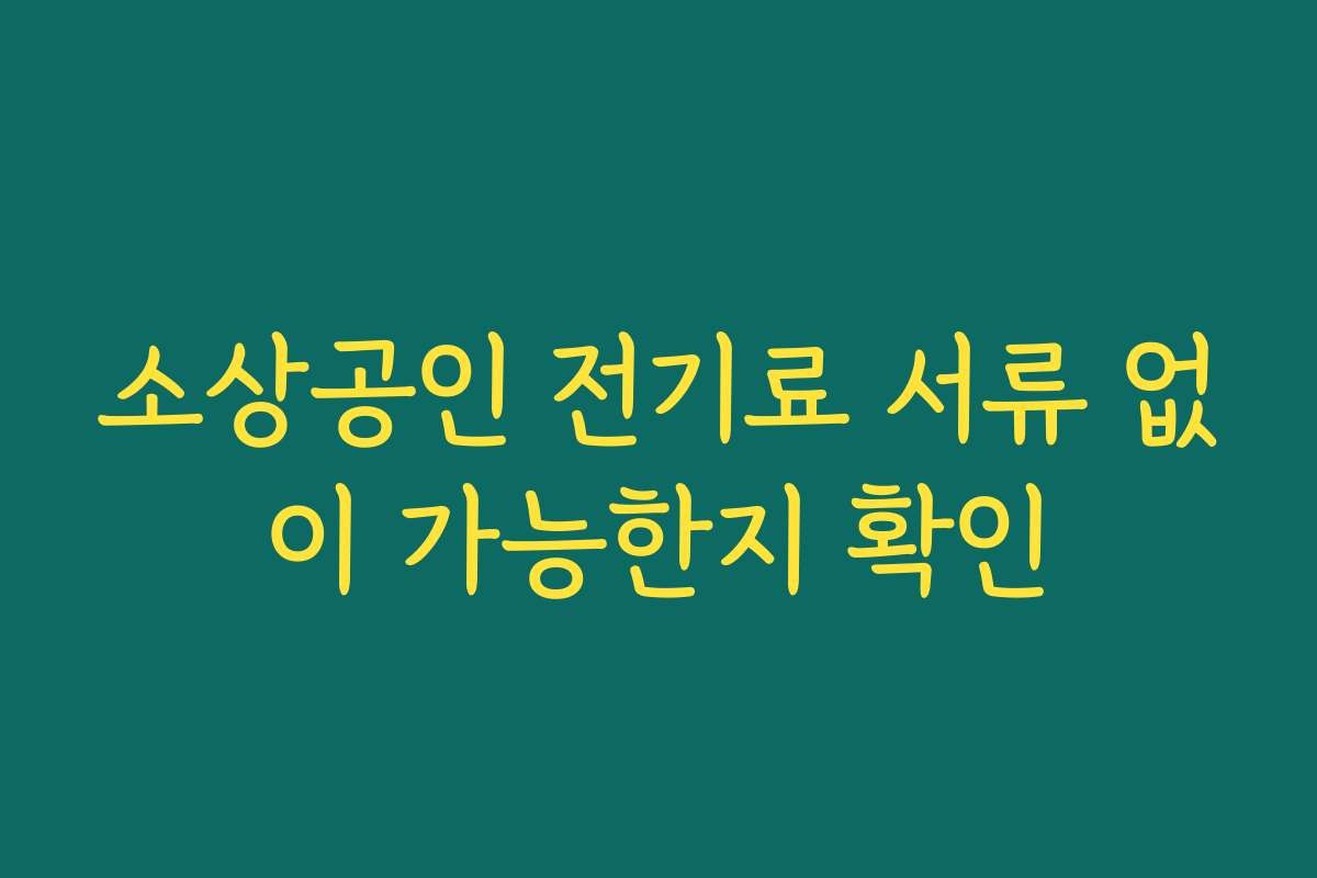 소상공인 전기료 서류 없이 가능한지 확인