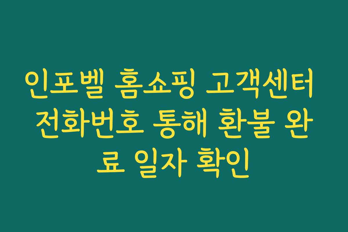 인포벨 홈쇼핑 고객센터 전화번호 통해 환불 완료 일자 확인