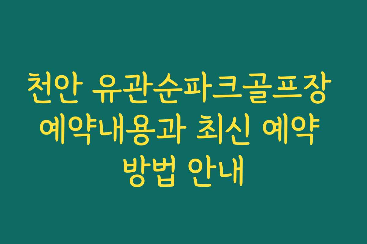 천안 유관순파크골프장 예약내용과 최신 예약 방법 안내 천안 유관순파크골프장 예약내용과 최신 예약 방법 안내