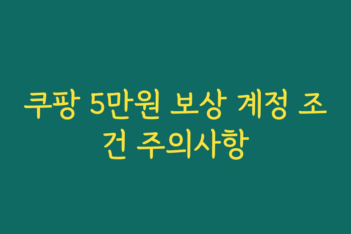 쿠팡 5만원 보상 계정 조건 주의사항